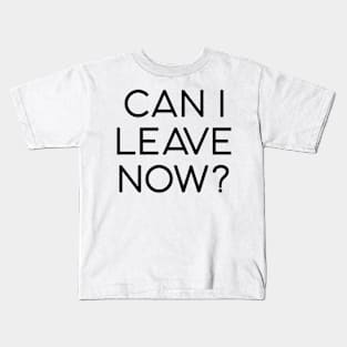 can I leave now Kids T-Shirt